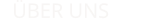 ÜBER UNS